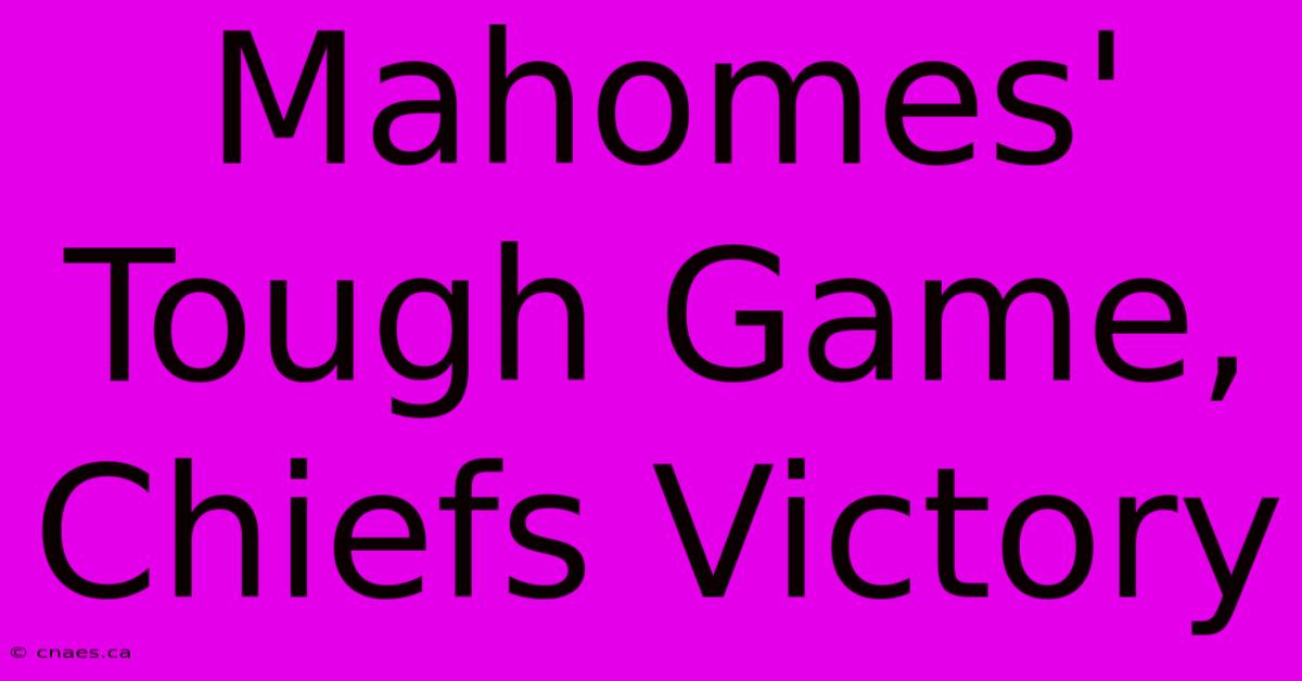 Mahomes' Tough Game, Chiefs Victory