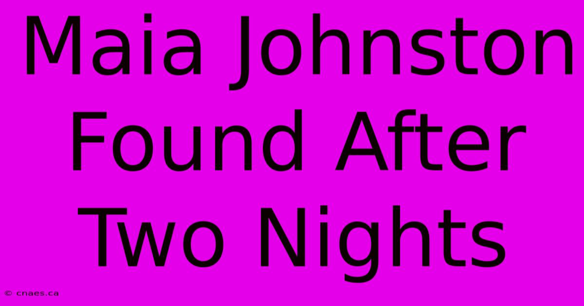 Maia Johnston Found After Two Nights