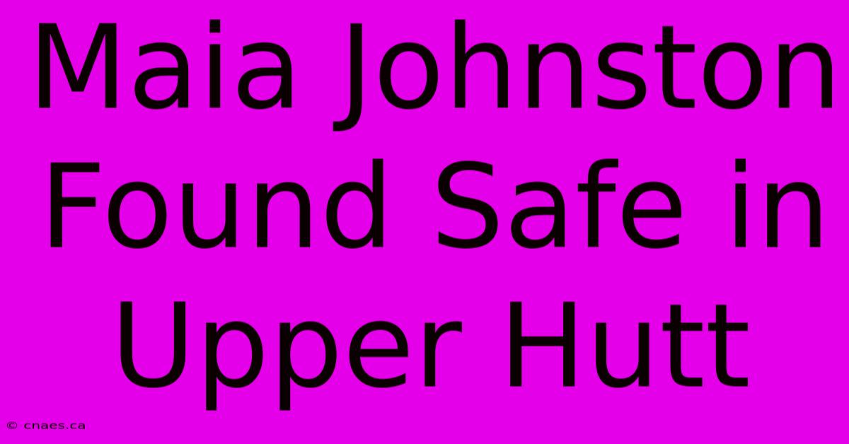 Maia Johnston Found Safe In Upper Hutt