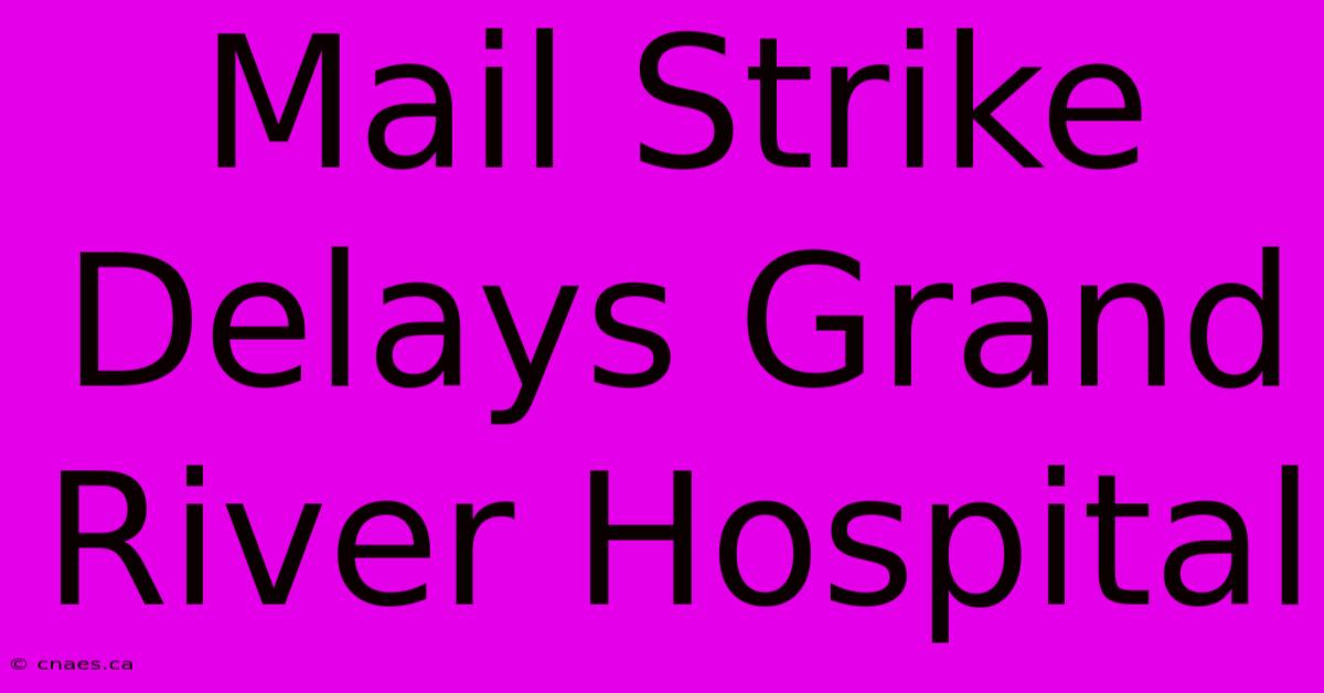 Mail Strike Delays Grand River Hospital