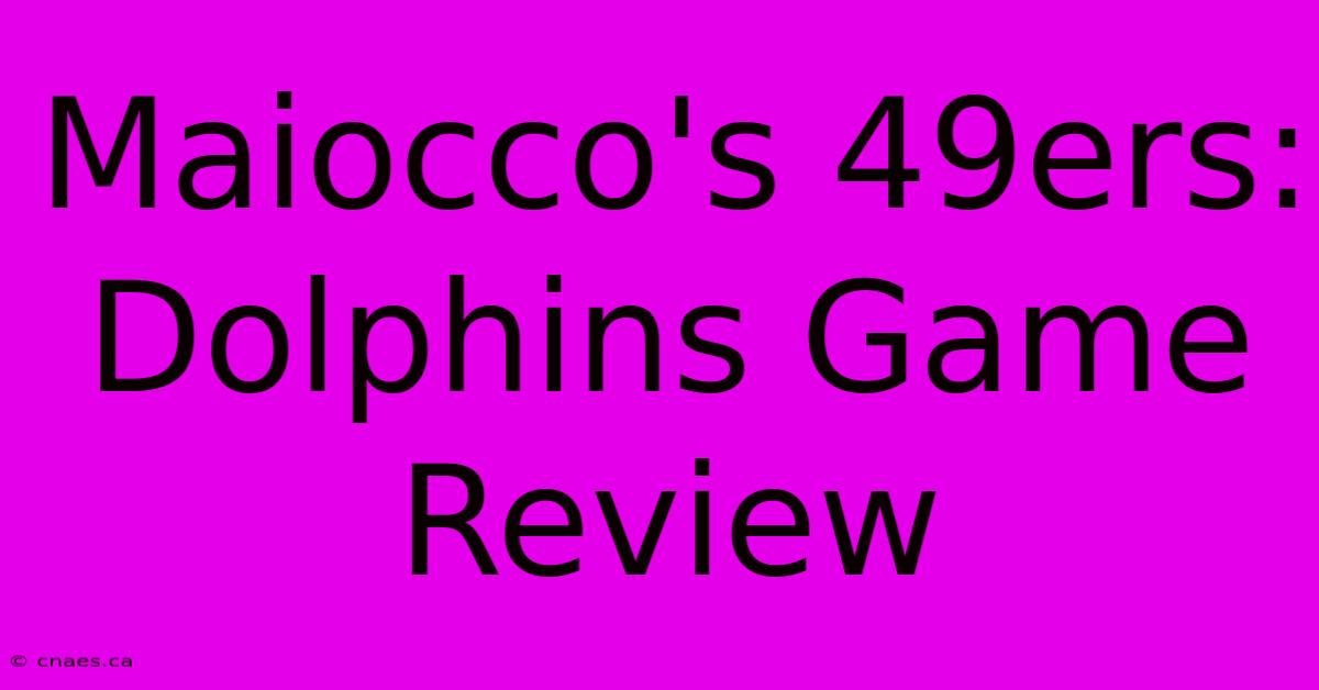 Maiocco's 49ers: Dolphins Game Review