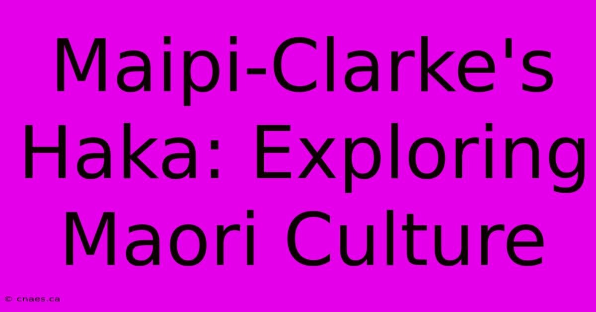 Maipi-Clarke's Haka: Exploring Maori Culture 