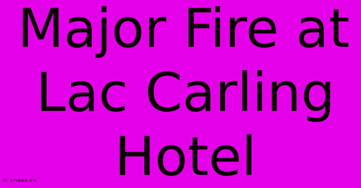 Major Fire At Lac Carling Hotel