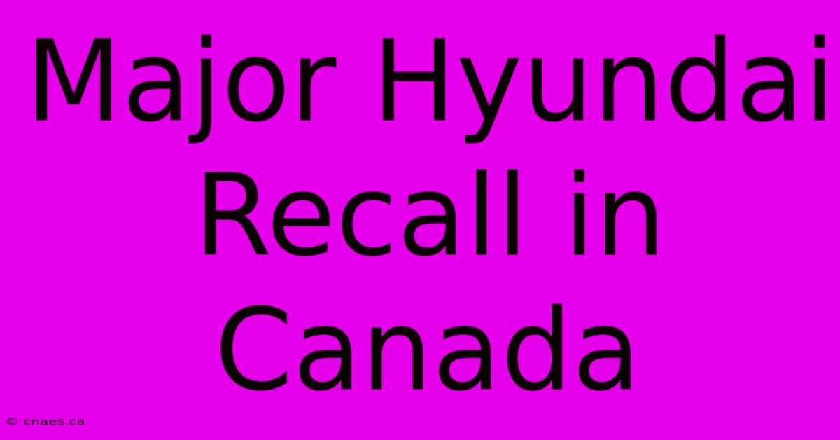 Major Hyundai Recall In Canada