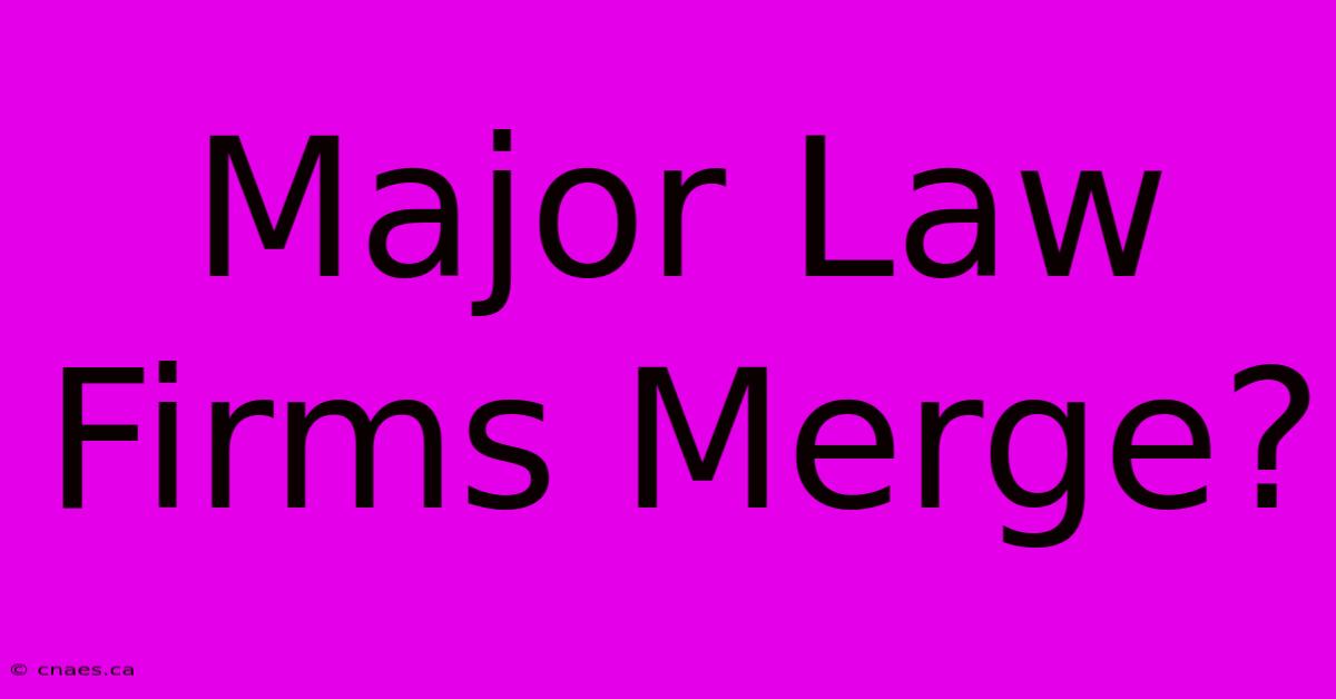 Major Law Firms Merge?