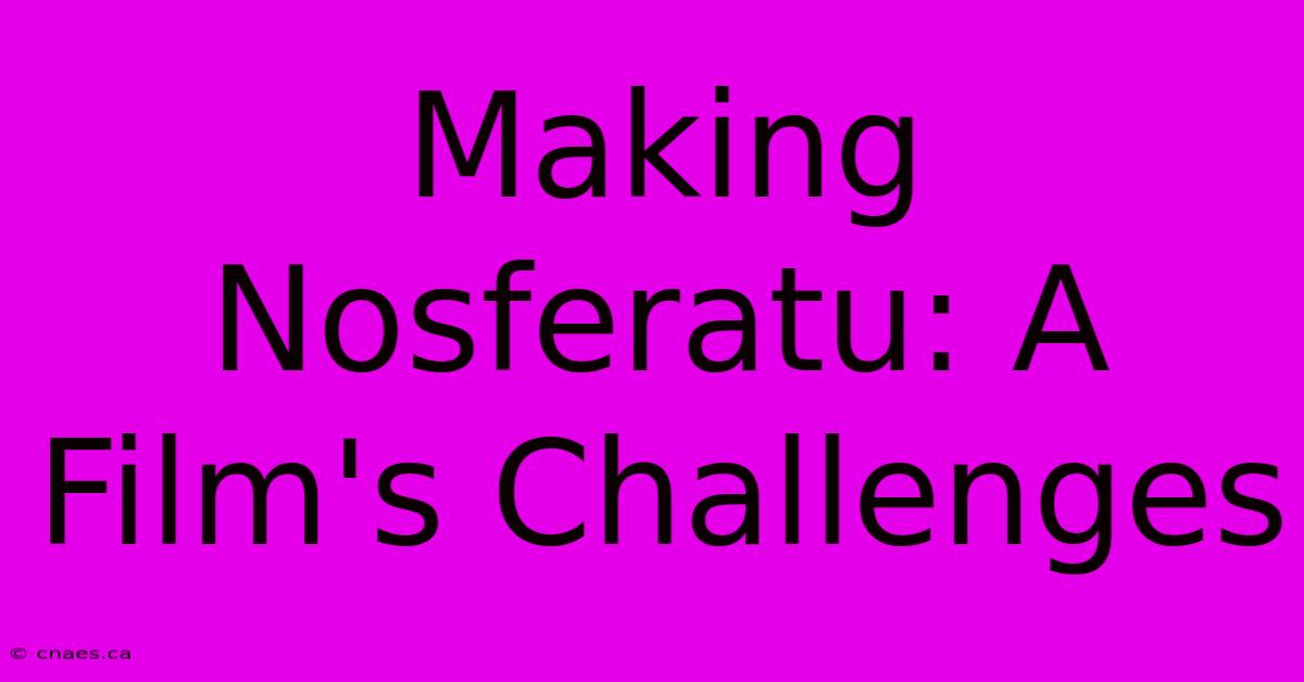 Making Nosferatu: A Film's Challenges