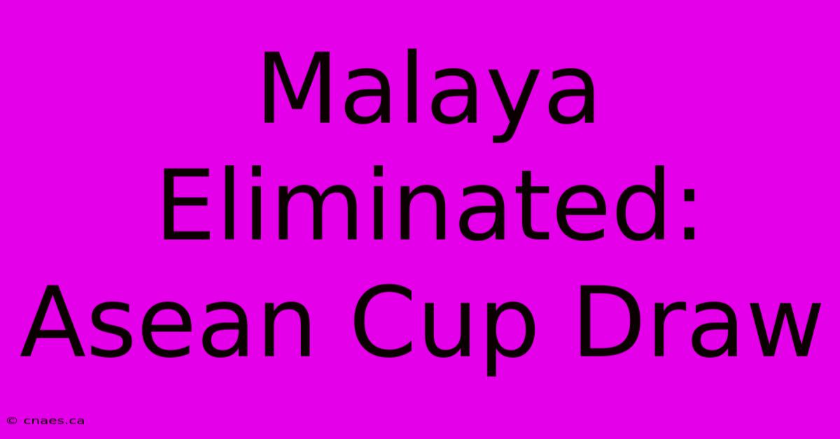 Malaya Eliminated: Asean Cup Draw