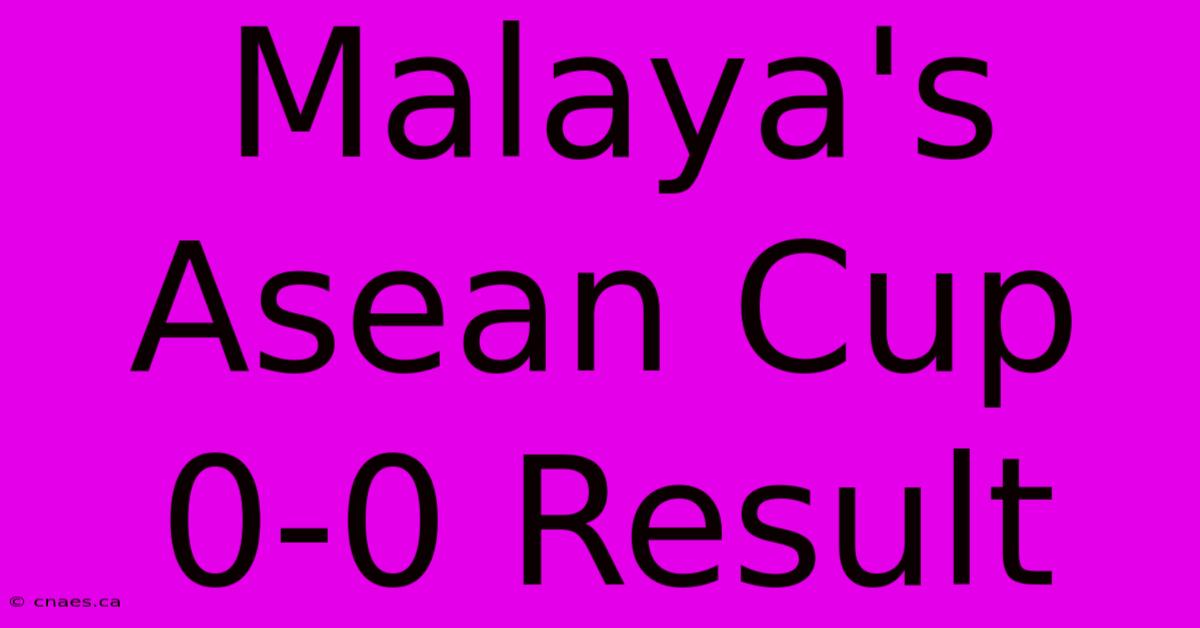 Malaya's Asean Cup 0-0 Result