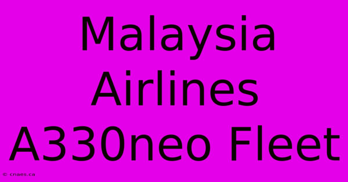 Malaysia Airlines A330neo Fleet