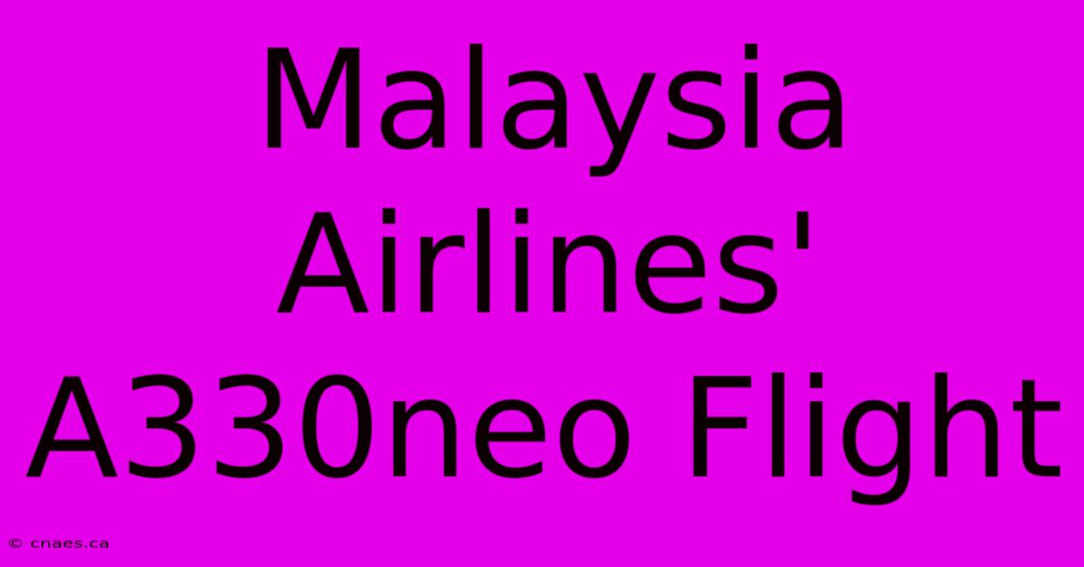 Malaysia Airlines' A330neo Flight