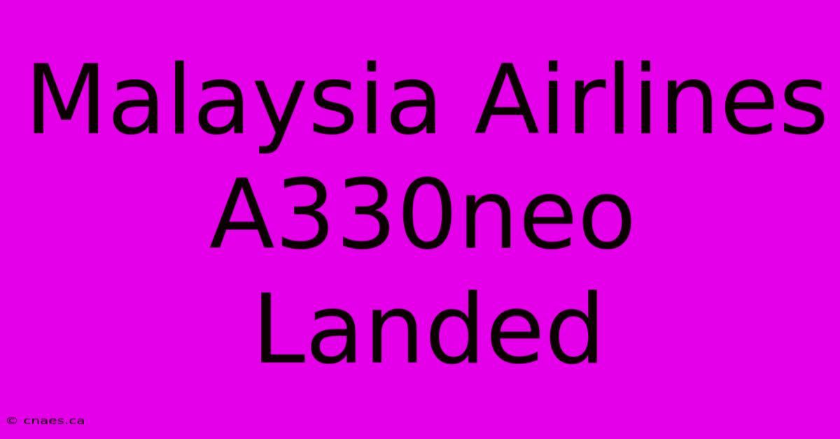 Malaysia Airlines A330neo Landed