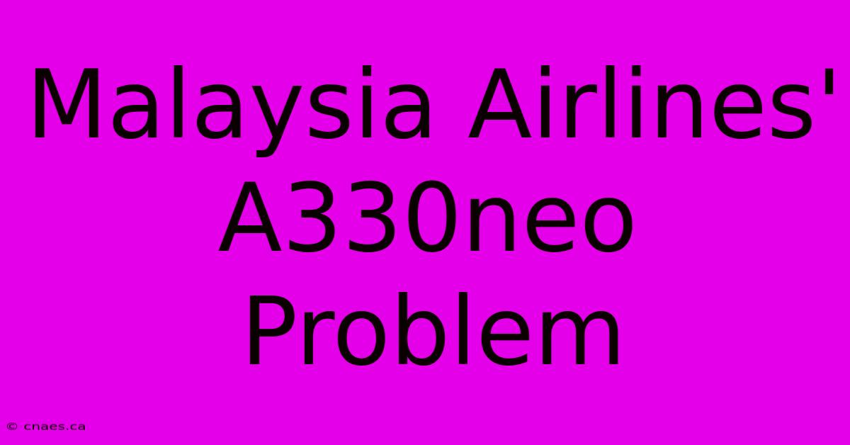 Malaysia Airlines' A330neo Problem