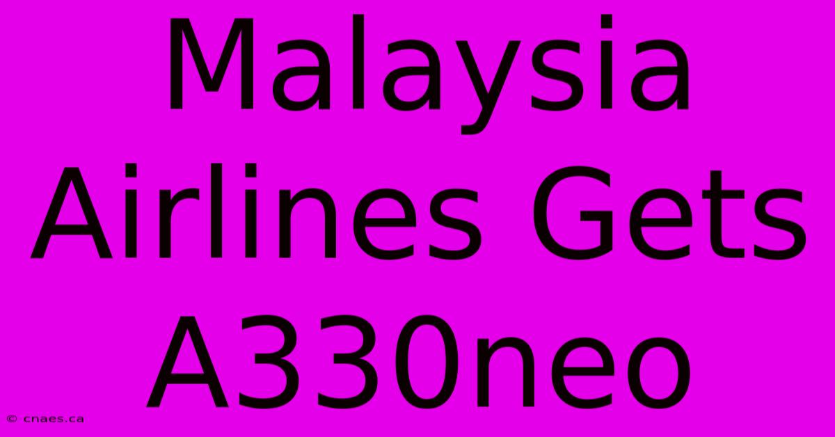 Malaysia Airlines Gets A330neo