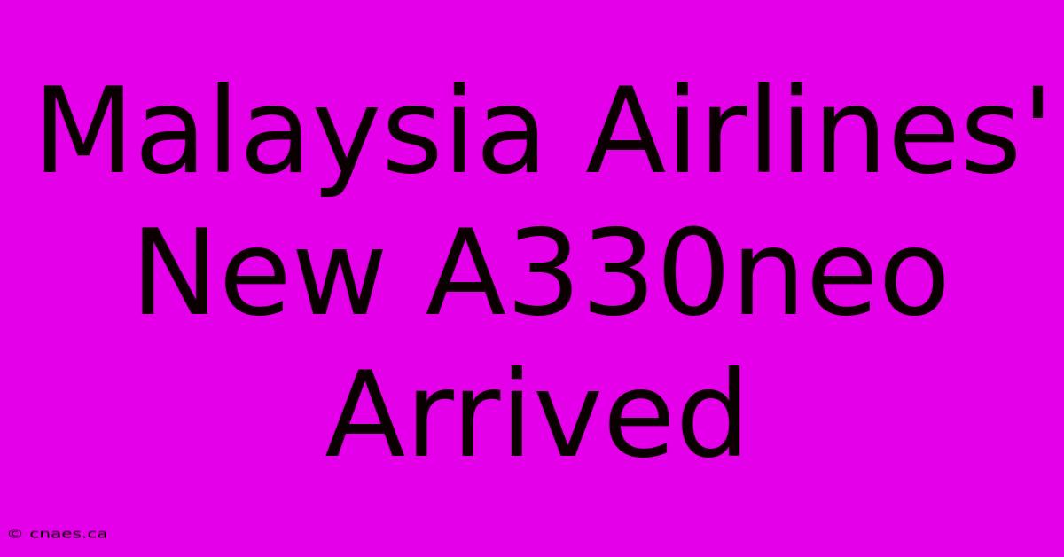 Malaysia Airlines' New A330neo Arrived