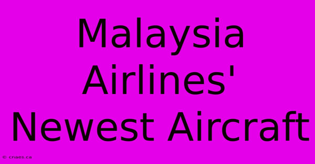 Malaysia Airlines' Newest Aircraft