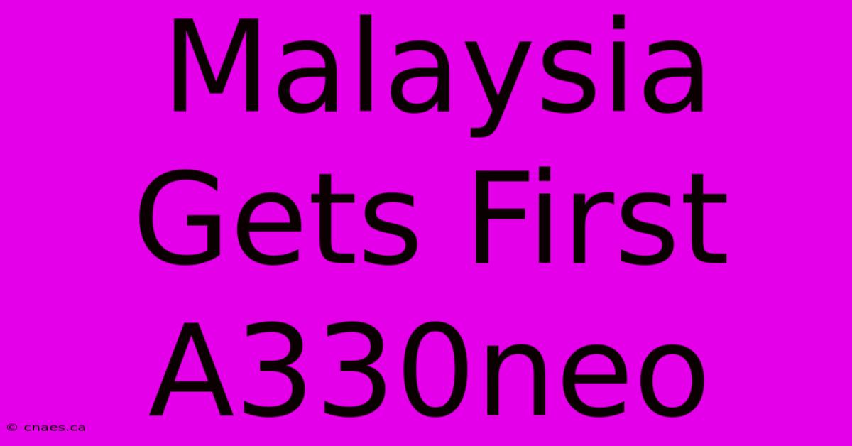 Malaysia Gets First A330neo