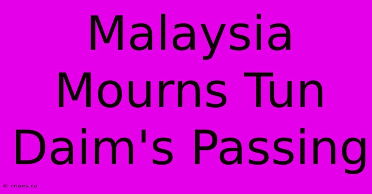 Malaysia Mourns Tun Daim's Passing