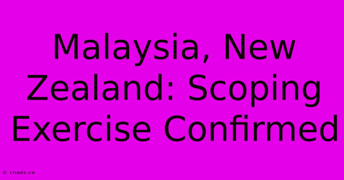 Malaysia, New Zealand: Scoping Exercise Confirmed