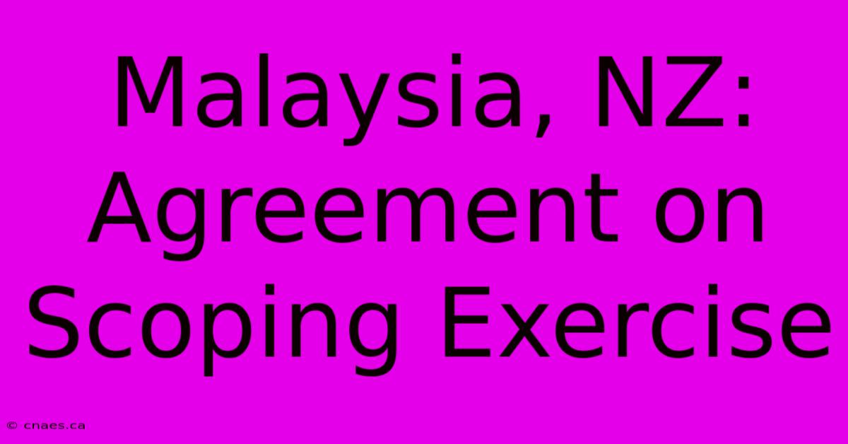 Malaysia, NZ: Agreement On Scoping Exercise