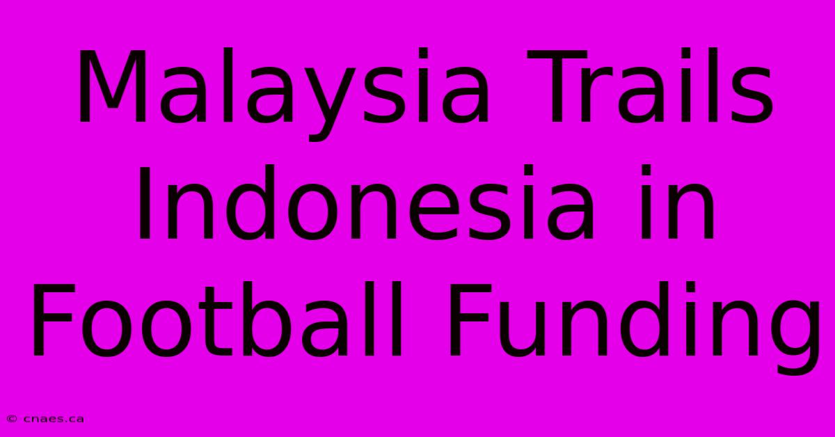 Malaysia Trails Indonesia In Football Funding