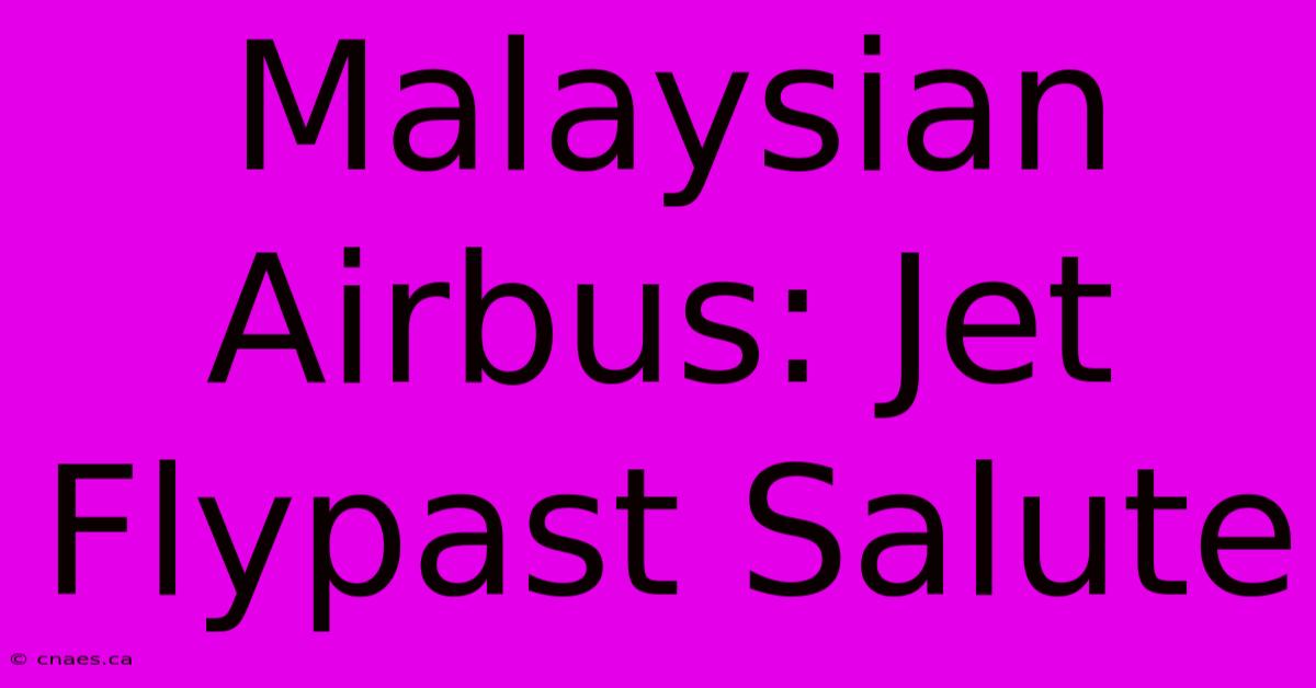 Malaysian Airbus: Jet Flypast Salute