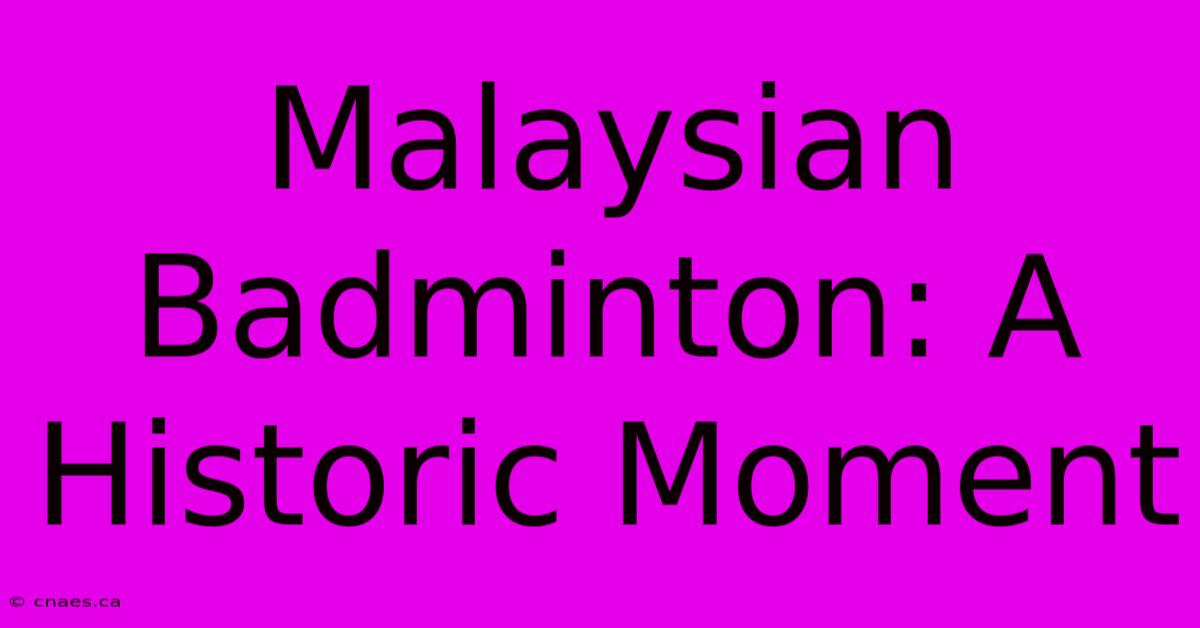 Malaysian Badminton: A Historic Moment