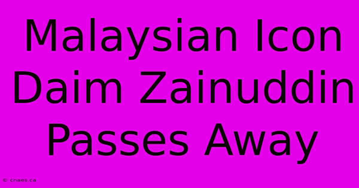 Malaysian Icon Daim Zainuddin Passes Away