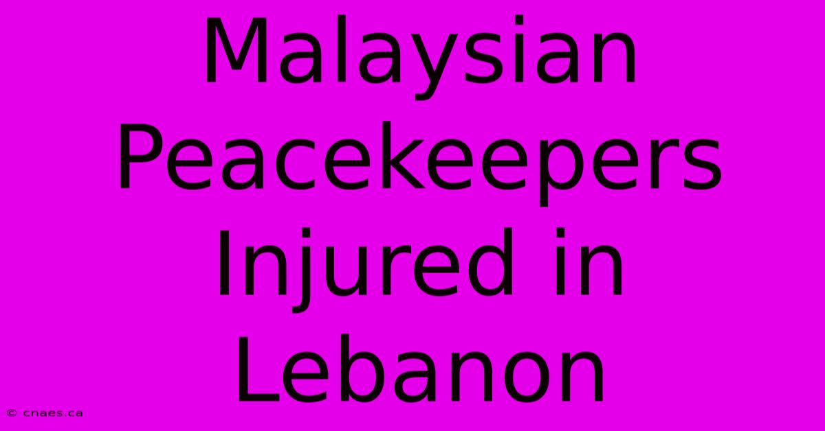 Malaysian Peacekeepers Injured In Lebanon