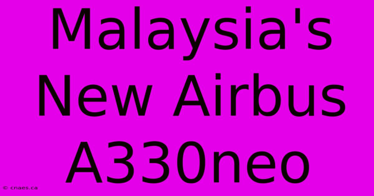 Malaysia's New Airbus A330neo