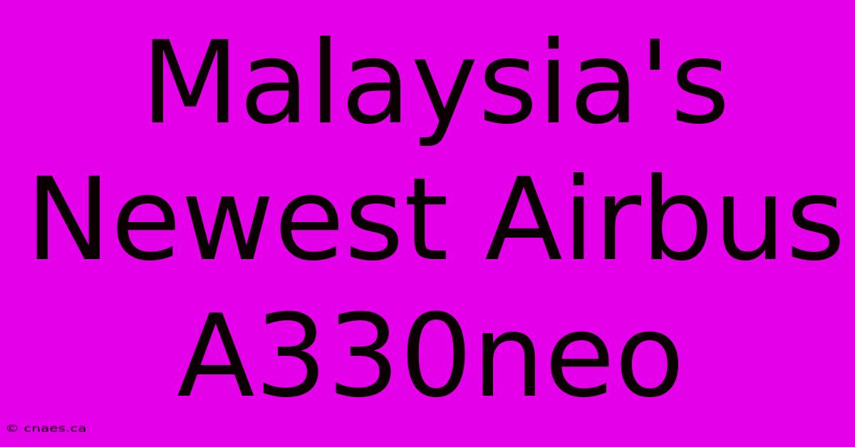 Malaysia's Newest Airbus A330neo