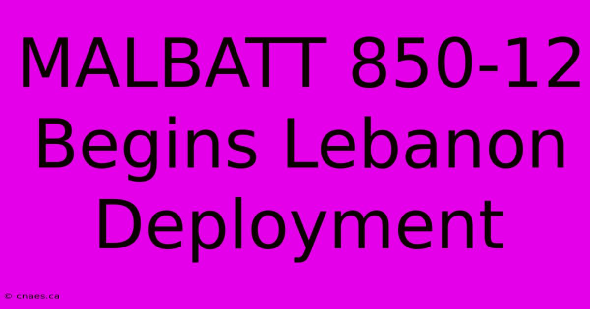 MALBATT 850-12 Begins Lebanon Deployment