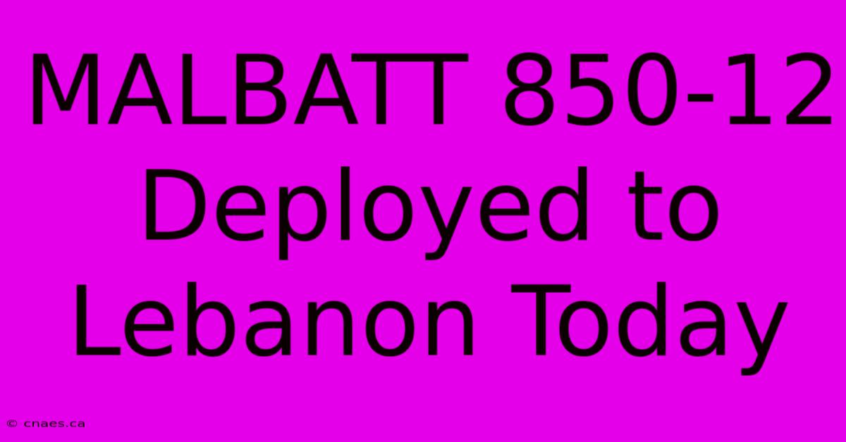 MALBATT 850-12 Deployed To Lebanon Today