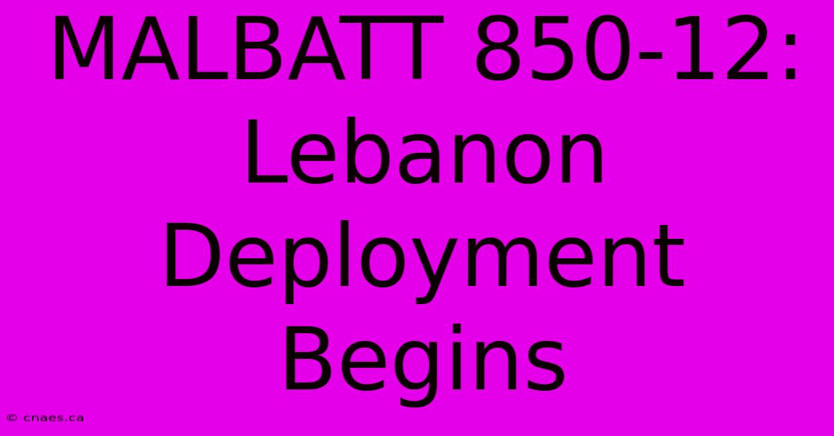 MALBATT 850-12: Lebanon Deployment Begins