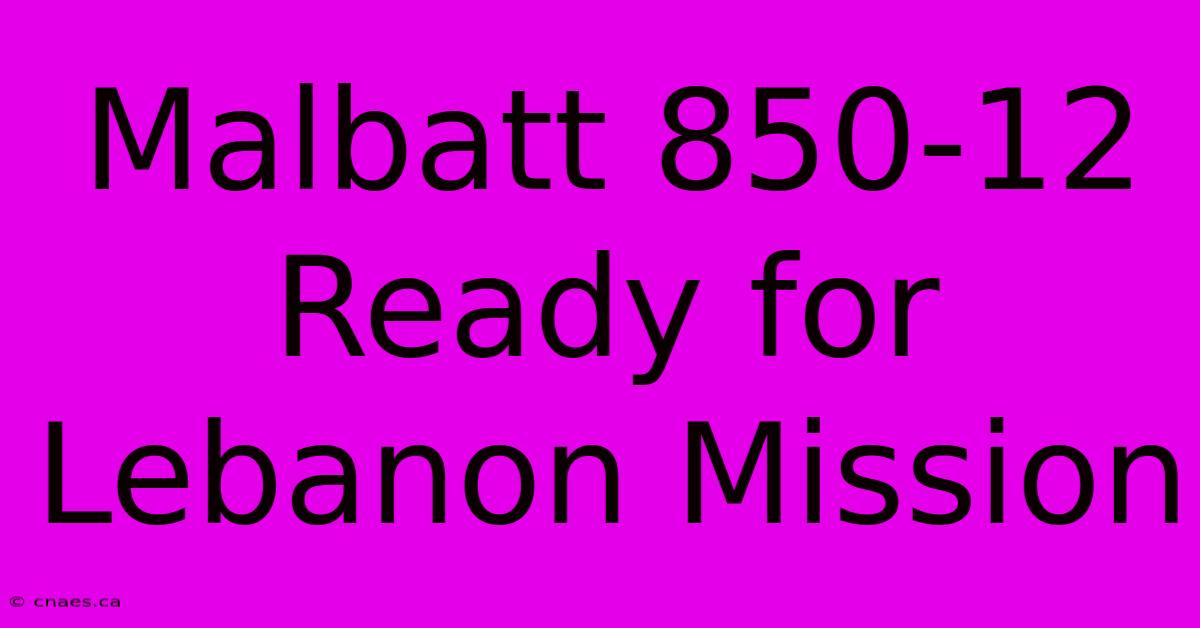 Malbatt 850-12 Ready For Lebanon Mission