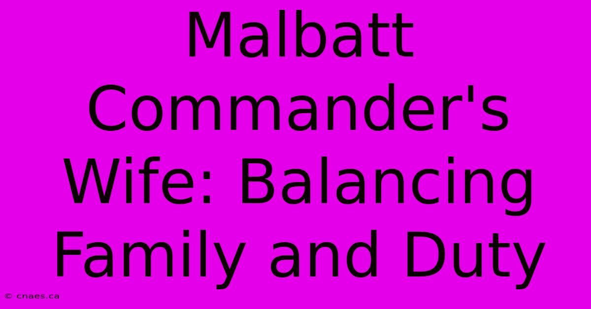 Malbatt Commander's Wife: Balancing Family And Duty