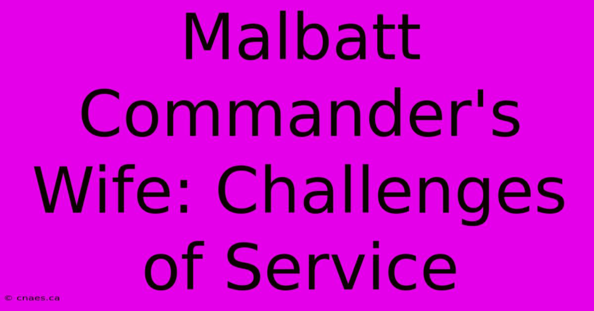 Malbatt Commander's Wife: Challenges Of Service