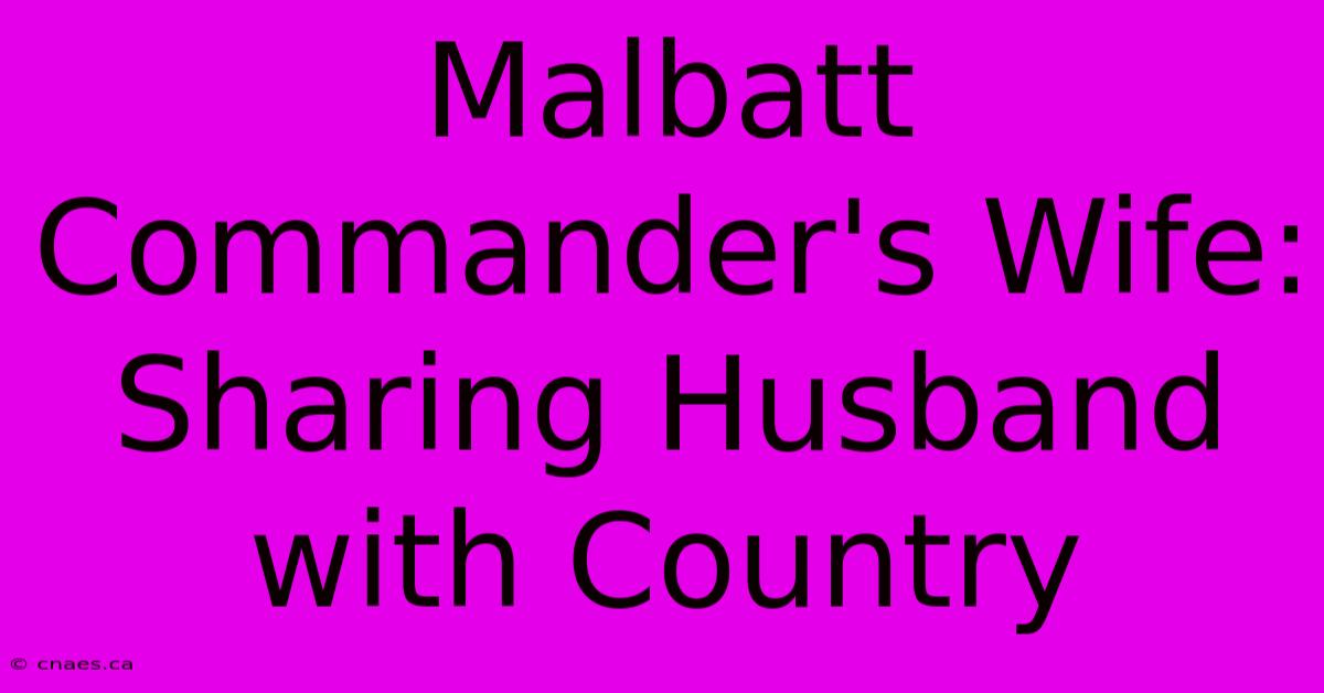 Malbatt Commander's Wife: Sharing Husband With Country