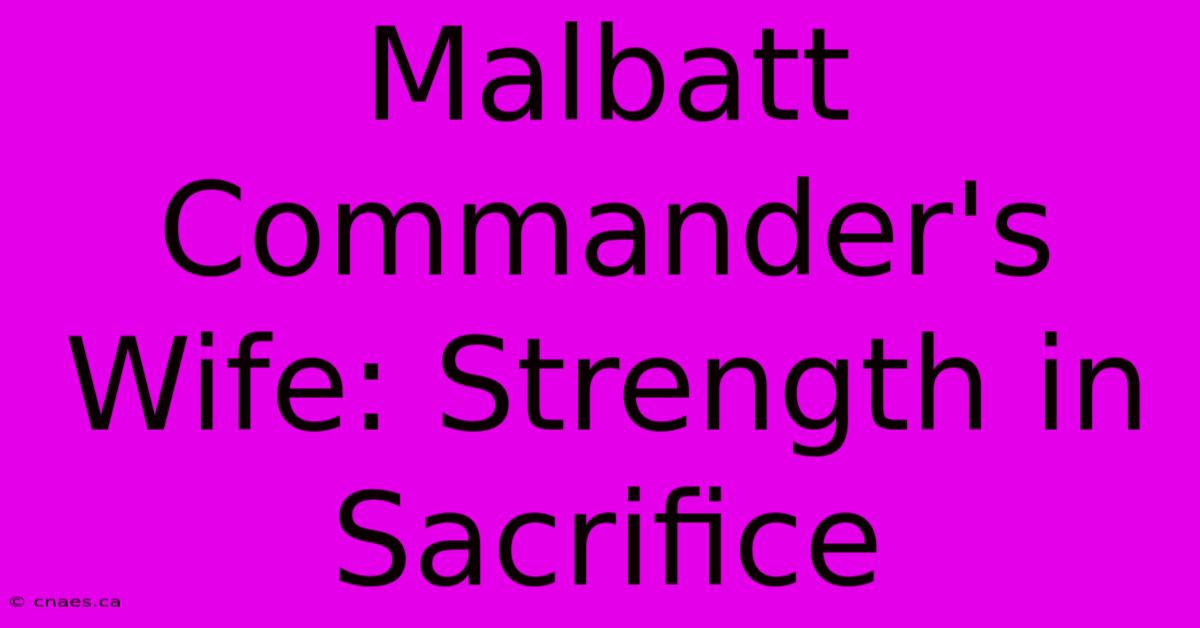 Malbatt Commander's Wife: Strength In Sacrifice