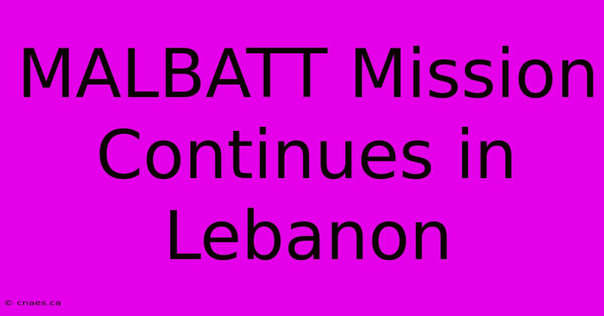 MALBATT Mission Continues In Lebanon