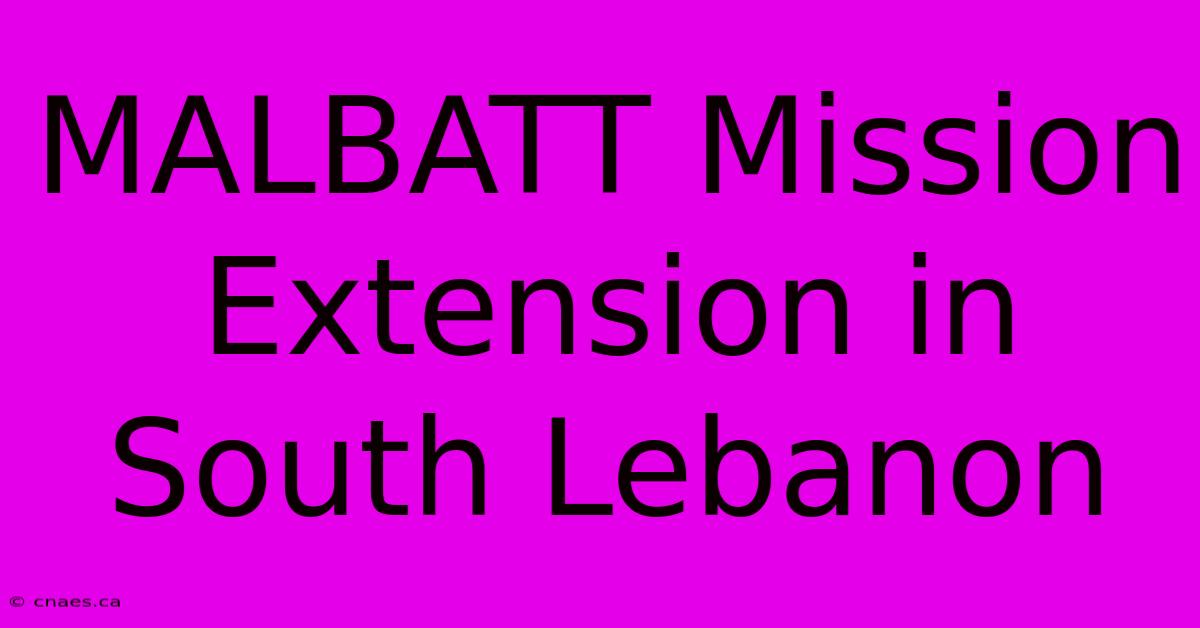 MALBATT Mission Extension In South Lebanon