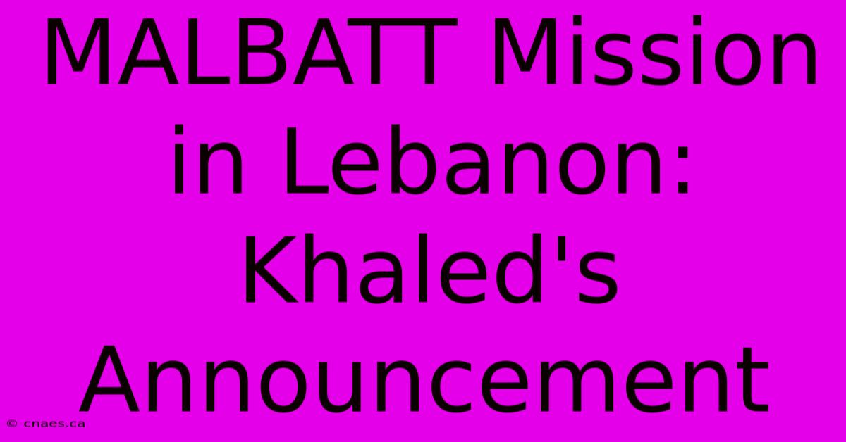 MALBATT Mission In Lebanon: Khaled's Announcement