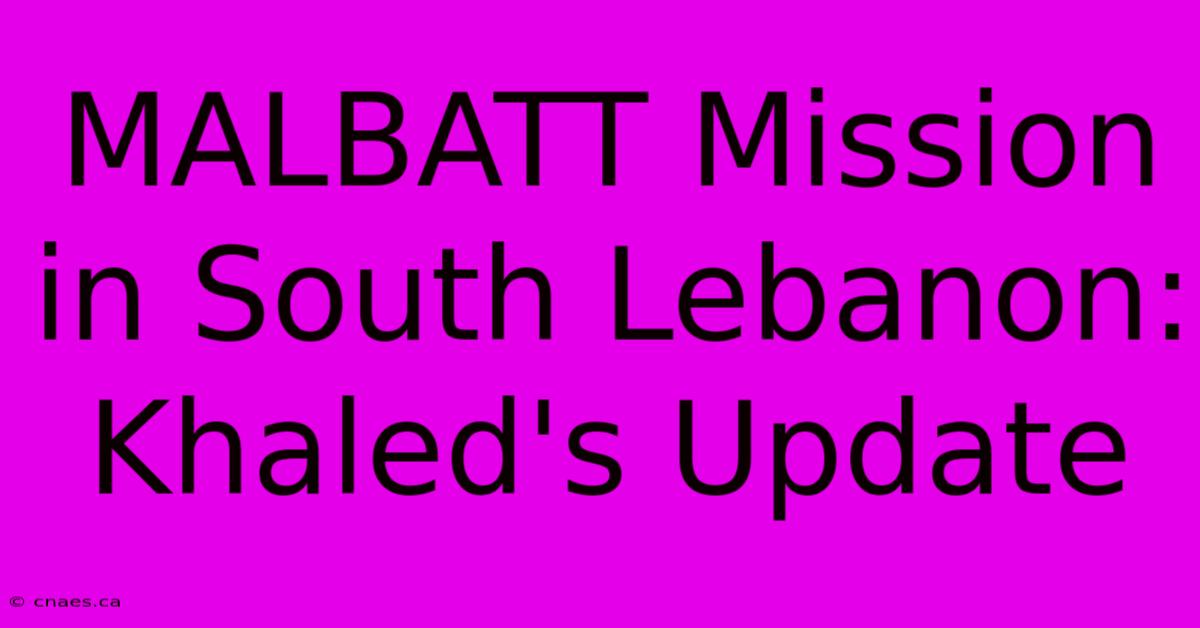 MALBATT Mission In South Lebanon: Khaled's Update 