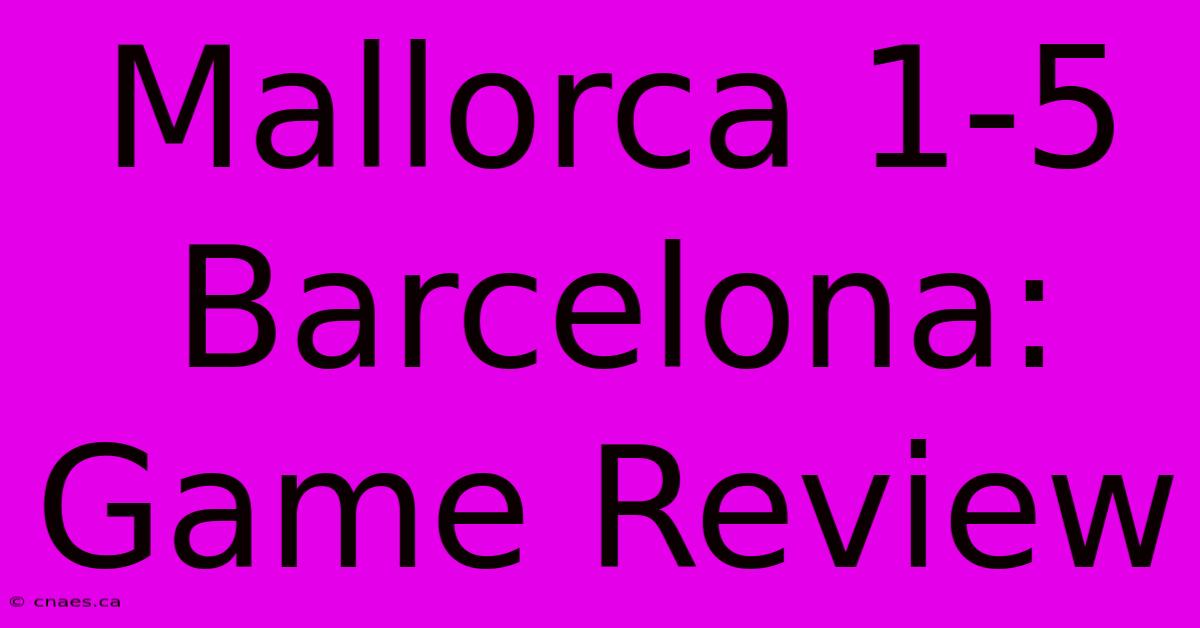 Mallorca 1-5 Barcelona: Game Review