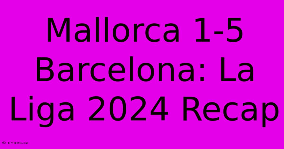 Mallorca 1-5 Barcelona: La Liga 2024 Recap