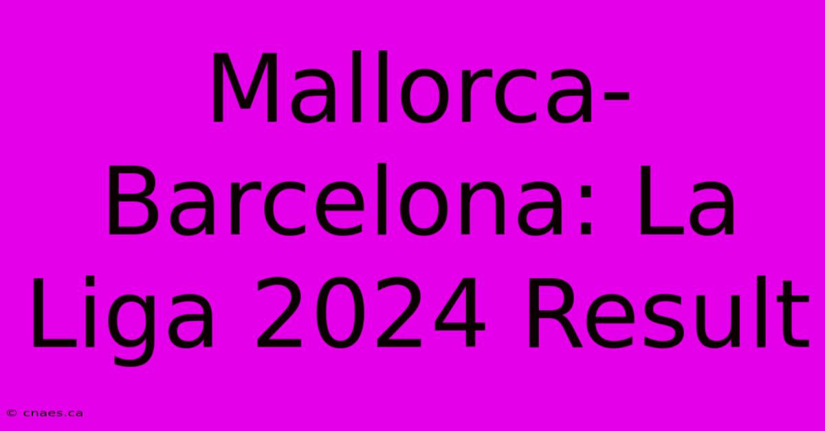 Mallorca-Barcelona: La Liga 2024 Result