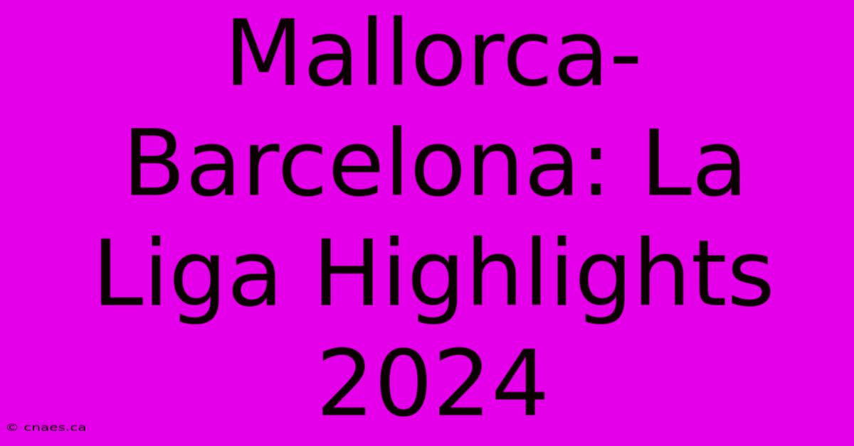 Mallorca-Barcelona: La Liga Highlights 2024