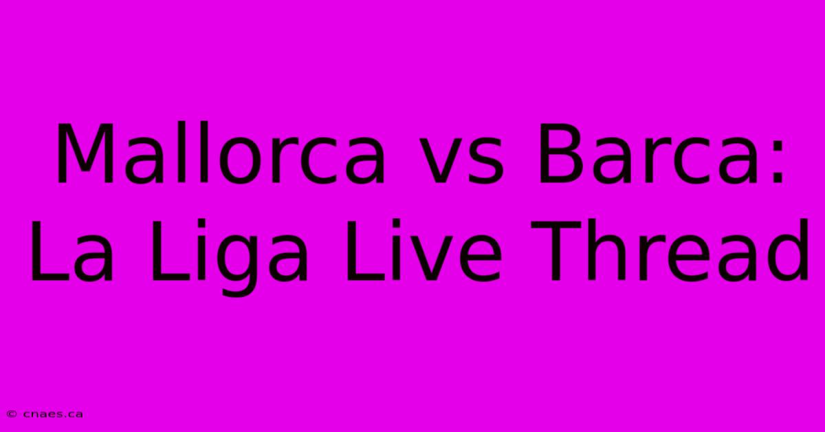 Mallorca Vs Barca: La Liga Live Thread