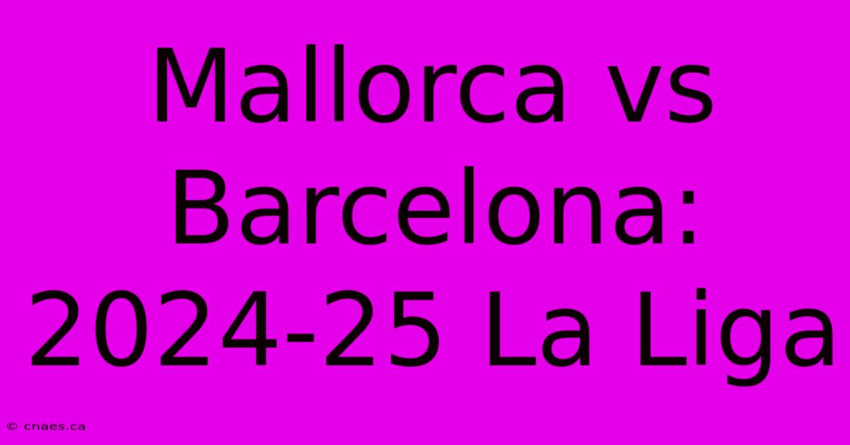 Mallorca Vs Barcelona: 2024-25 La Liga