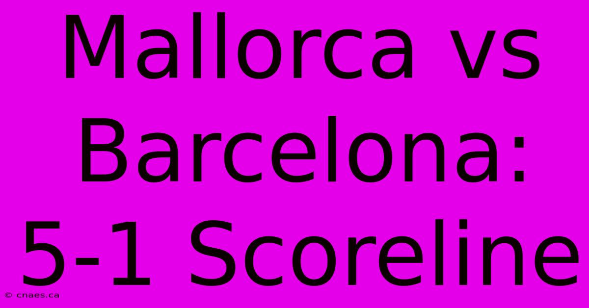 Mallorca Vs Barcelona: 5-1 Scoreline