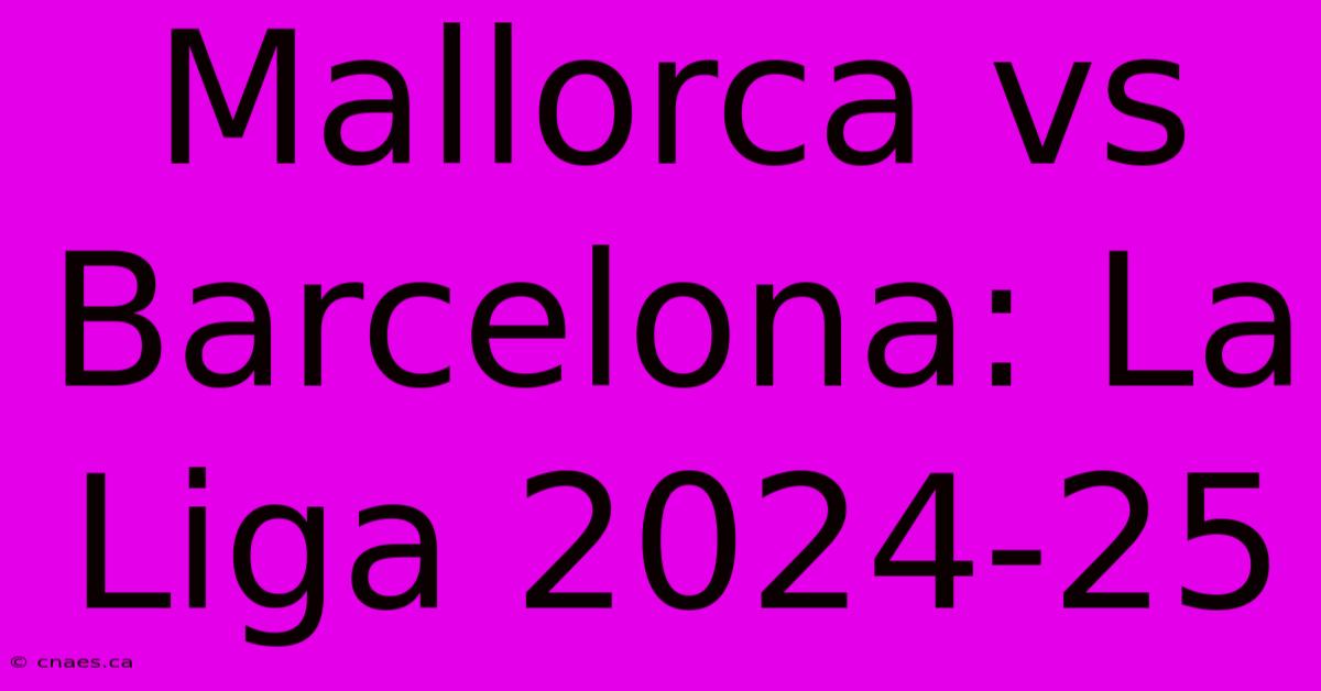 Mallorca Vs Barcelona: La Liga 2024-25